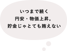 いつまで続く円安・物価上昇。貯金じゃとても賄えない