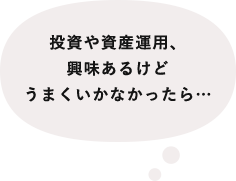 投資や資産運用、興味あるけどうまくいかなかったら…